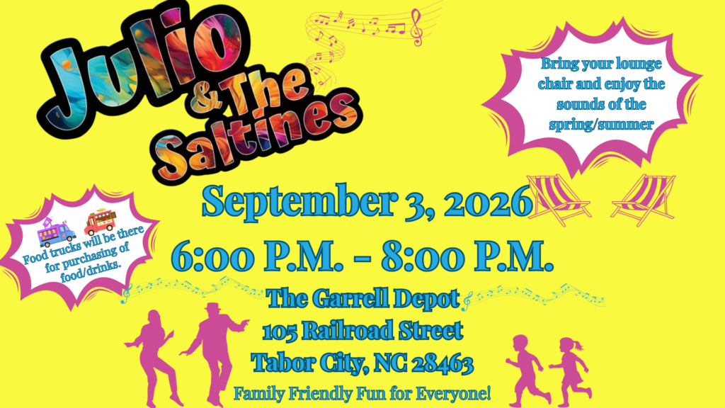 Flyer for concert Due to the threat of bad weather that was forecasted for May 4th the “Julio and the Saltines” Concert has been re-scheduled for Thursday, September 3rd at the Garrell Depot from 6:00pm- 8:00pm. You don’t want to miss this exciting band performance. Bring your lounge chairs and sit back and enjoy the sounds while beginning your Labor Day Weekend!!! Mark your calendar to attend this free concert in downtown Tabor City!!!! The Town of Tabor City invites residents and visitors to enjoy a free evening of live music in downtown Tabor City on Thursday September 3, 2026, featuring Julio & The Saltines. The concert will take place from 6:00 PM to 8:00 PM at The Garrell Depot, 105 Railroad Street, Tabor City, NC 28463. This family-friendly event offers a great opportunity to relax, enjoy live entertainment, and spend time in downtown Tabor City during the spring season. Guests are encouraged to bring lounge chairs and settle in for an enjoyable evening of music. Food trucks will also be on site, with food and drinks available for purchase.