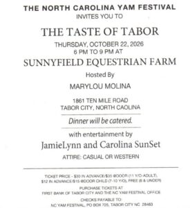 Fun-filled evening with great food, live entertainment provided by JamieLynn and Carolina SunSet, and great fellowship.
A photo opportunity will be available.
Tickets are only $30 in advance/$35 at the door for ages 11 & up, $12 in advance/$15 at the door for ages 7-10, ages 6 and under are free.
Ticket Locations:
First Bank (102 East Fifth Street)
NC Yam Festival Office (103-D East Fifth Street)
For more details, please call the NC Yam Festival office at 910-377-3248.
Event Location:
Sunnyfield Equestrian Farm,
1861 Ten Mile Road, Tabor City NC
Time: 6pm-9pm
For Tickets call 910-377-3248